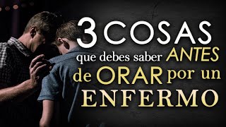 3 Cosas que debes SABER antes de ORAR por un ENFERMO [upl. by Ynej]