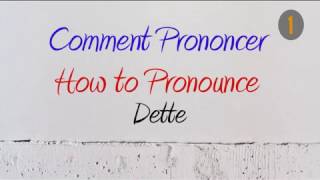 How to Pronounce – Comment Prononcer  Dette Debt [upl. by Lazes]