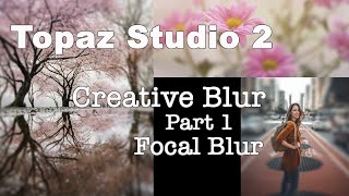 TOPAZ STUDIO 2 Creative Blur Part 1 FOCAL BLUR [upl. by Ladd976]