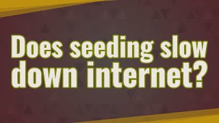 Does seeding slow down internet [upl. by Mcdougall317]