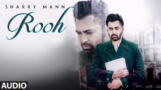 Rooh Sharry Mann Full Audio Song Mista Baaz  Ravi Raj  Latest Punjabi Songs 2018 [upl. by Remas]