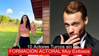 10 Actores Turcos sin FORMACIÓN ACTORAL Muy Exitosos [upl. by Acinorehs]