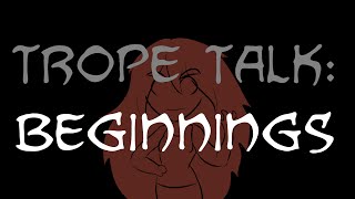 Trope Talk Beginnings [upl. by Faria]