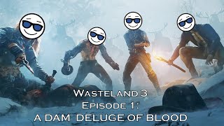 Wasteland 3  Episode 1 A Dam Deluge of Blood [upl. by Oirramed]