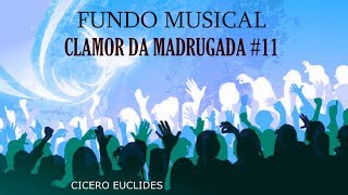 FUNDO MUSICAL CLAMOR DA MADRUGADA 11 Vigília Oração Ministração  Cicero Euclides [upl. by Atinihs62]