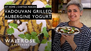 Chetna Makans Vadouvan Grilled Aubergine Yogurt  At Home  Waitrose [upl. by Bowie278]