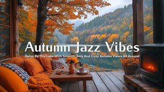 Autumn Jazz Afternoon 🍁 Cozy Fall Retreat with Smooth Jazz Crackling Fire and Lake Reflections [upl. by Nylrahs19]