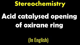 Stereochemistry  Acid catalysed opening of oxirane ring  Lecture [upl. by Issac439]