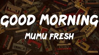 Mumu Fresh  Good Morning Lyrics [upl. by Nimzay]