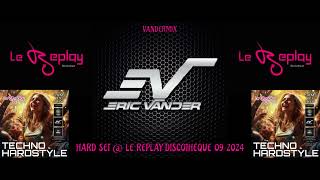 💥VANDERMIX HARD SETLe Replay Discothèque 09  2024💥✨By Dj Eric Vander ✨ [upl. by Asiralc]