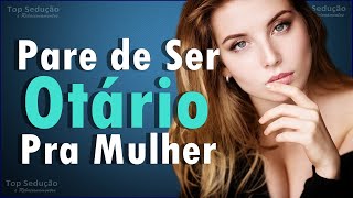 Como Parar de SER OTÁRIO Pra Mulher [upl. by Lyreb188]