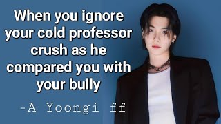 RequestedWhen you ignore cold professor as he compared you with bully Yoongi oneshot ff sugabts [upl. by Lemcke]