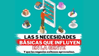 Las 5 Necesidades BÁSICAS de las personas que los NEGOCIOS ÉXITOSOS aprovechan [upl. by Birdella]