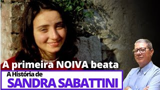 A PRIMEIRA NOIVA BEATIFICADA DA IGREJA A HISTÓRIA DE SANDRA SABATTINI  EP47 [upl. by Thetisa]