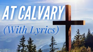 At Calvary with lyrics  The most BEAUTIFUL hymn [upl. by Duster]