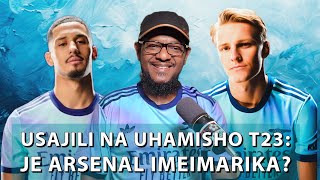 Usajili na Uhamisho T23 Je Arsenal Imeimarika [upl. by Aynotan]