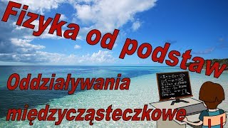 Fizyka od podstaw Czy oddziaływania międzycząsteczkowe występują w przyrodzie [upl. by Phelips]