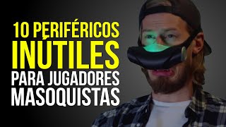 10 PERIFÉRICOS INÚTILES para JUGADORES MASOQUISTAS [upl. by Rutra]