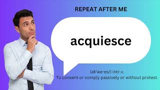 How to SAY and USE ACQUIESCE [upl. by Nosrak572]