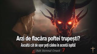 Arzi de flacara poftei trupesti Asculta cat de usor poti cadea in aceasta ispita [upl. by Rdnaskela]