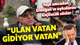 quotULAN VATAN GİDİYOR VATANquot YAŞLI AMCADAN ERDOĞANIN UYKULARINI KAÇIRACAK SÖZLER Sokak Röportajları [upl. by Rue]