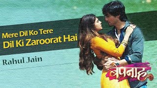 Mere Dil Ko Tere Dil Ki Zaroorat Hai  Bepannah New Song  Rahul Jain [upl. by Rothenberg]