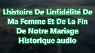 Lhistoire De Linfidélité De Ma Femme Et De La Fin De Notre Mariage Historique audio [upl. by Alih]