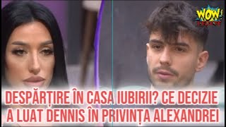 Despărțire în Casa iubirii Ce decizie a luat Dennis în privința Alexandrei [upl. by Yanat]