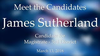 Meet the Candidates Primary 2018 District 3 Magistrate  James Sutherland [upl. by Henry]