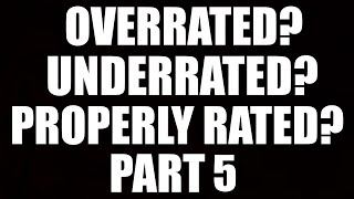 OVERRATED UNDERRATED PROPERLY RATED PART 5 [upl. by Bourne257]