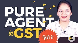 Pure Agent in GST  Provision explained in Hindi by CA Shaifaly Girdharwal [upl. by Imhsar]