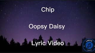 Chip  Oopsy Daisy Lyric video [upl. by Haiel]