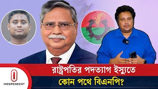 রাষ্ট্রপতি ইস্যুতে সমন্বয়করা যে পথে বিএনপি নেই সেই পথে  Mohammed Shahabuddin BNP Independent TV [upl. by Oneida]