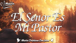 El Senor Es Mi Pastor  Tengo Total Confianza En Dios  Musica Cristiana Con Letra [upl. by Crim]