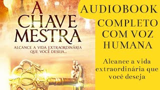 A CHAVE MESTRA AUDIOBOOK Alcance a vida extraordinária que você deseja Livro sobre a Lei da Atração [upl. by Ahtnamys]