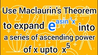 Use Maclaurins Theorem to expand easin1x into a series of ascending power of x upto x5 Maths [upl. by Siuraj]