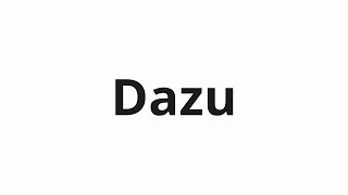 How to pronounce Dazu [upl. by Grobe162]