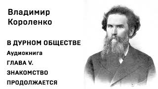 Владимир Короленко В ДУРНОМ ОБЩЕСТВЕ Аудиокнига ГЛАВА V ЗНАКОМСТВО ПРОДОЛЖАЕТСЯ Слушать Онлайн [upl. by Ammeg482]