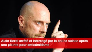 Alain Soral arrêté et interrogé par la police suisse après une plainte pour antisémitisme [upl. by Shipman112]