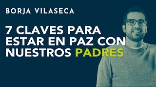 7 claves para estar en paz con nuestros padres  Borja Vilaseca [upl. by Jenda]