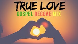 Gospel Reggae 2018  True Love Gospel Reggae Mix [upl. by Abbye]