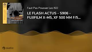 LE FLASH ACTUS  S906  FUJIFILM XM5 XF 500 MM F56 XF 1655 MM F28 II DXO VIEWPOINT 5 [upl. by Zuckerman]