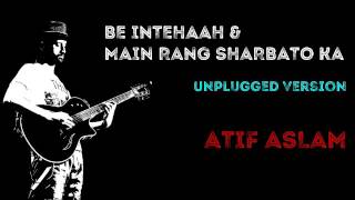 Be Intehaan Main Rang Sharbato Ka  Unplugged Version  Atif Aslam [upl. by Senzer529]