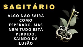 SAGITÁRIO ALGO NÃO SAIRÁ COMO ESPERADO MAS NEM TUDO ESTÁ PERDIDO SAINDO DA ILUSÃO sagitário [upl. by Goltz]