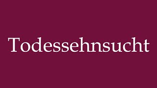 How to Pronounce Todessehnsucht Death wish Correctly in German [upl. by Stanley425]