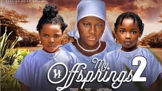 MY OFFSPRINGS  2 New Trending Nigerian Nollywood Movie 2024 DESTINY ETIKO PRINCESS CANDICE [upl. by Donica]