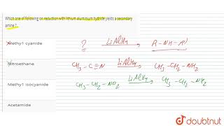 Which one of following on reduction with lithium aluminium hydride yields a secondary amine [upl. by Ydorb577]