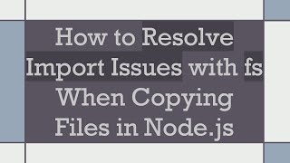 How to Resolve Import Issues with fs When Copying Files in Nodejs [upl. by Calderon]