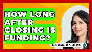 How Long After Closing Is Funding  BusinessGuide360com [upl. by Elleb]