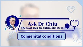 Ask Dr Chiu The lowdown on critical illnesses Congenital diseases [upl. by Pampuch338]